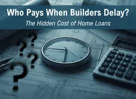 Builders Delay The Hidden Cost of Home Loans
